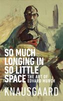 So Much Longing in So Little Space - The art of Edvard Munch (Knausgaard Karl Ove)(Paperback / softback)