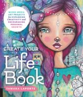 Create Your Life Book - Mixed-Media Art Projects for Expanding Creativity and Encouraging Personal Growth (Laporte Tamara)(Paperback)