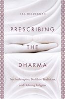 Prescribing the Dharma - Psychotherapists, Buddhist Traditions, and Defining Religion (Helderman Ira)(Paperback / softback)