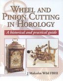Wheel and Pinion Cutting in Horology - A Historical and Practical Guide (Wild J.Malcolm)(Pevná vazba)