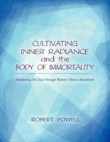 Cultivating Inner Radiance and the Body of Immortality - Awakening the Soul Through Modern Etheric Movement (Powell Robert)(Paperback)