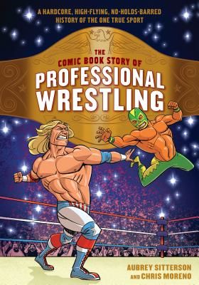 Comic Book Story of Professional Wrestling - A Hardcore, High-Flying, No-Holds-Barred History of the One True Sport (Sitterson Aubrey)(Paperback / softback)