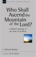 Who Shall Ascend the Mountain of the Lord? - A Theology of the Book of Leviticus (Morales L. Michael)(Paperback)