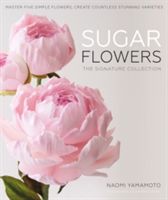 Sugar Flowers: The Signature Collection - Master five simple flowers, create countless stunning varieties (Yamamoto Naomi)(Pevná vazba)