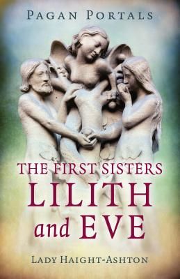 Pagan Portals - The First Sisters: Lilith and Eve (Haight-Ashton Lady)(Paperback / softback)
