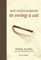 Not Enough Room to Swing a Cat - Naval slang and its everyday usage (Robson Martin)(Pevná vazba)