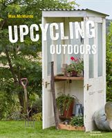 Upcycling Outdoors - 20 Creative Garden Projects Made from Reclaimed Materials (McMurdo Max)(Pevná vazba)