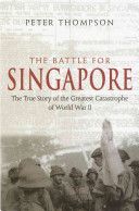 Battle for Singapore - The True Story of the Greatest Catastrophe of World War II (Thompson Dr. Peter)(Paperback)