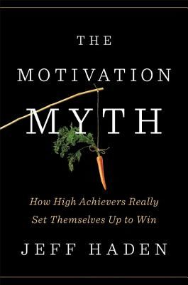 The Motivation Myth: How High Achievers Really Set Themselves Up to Win (Haden Jeff)(Pevná vazba)