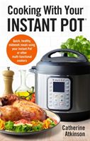 Cooking With Your Instant Pot - Quick, Healthy, Midweek Meals Using Your Instant Pot or Other Multi-functional Cookers (Atkinson Catherine)(Paperback / softback)