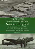 Military Airfields of Britain Northern England - Co Durham, Cumbria, Isle of Man, Lancashire, Merseyside, Manchester, Northumberland, Tyne and Wear, Yorkshire (Delve Ken)(Paperback)
