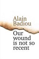 Our Wound is Not So Recent - Thinking the Paris Killings of 13 November (Badiou Alain)(Pevná vazba)