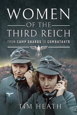 Women of the Third Reich - From Camp Guards to Combatants (Heath Tim)(Pevná vazba)