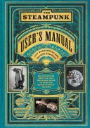Steampunk User's Manual - An Illustrated Practical and Whimsical Guide to Creating Retro-Futurist Dreams (VanderMeer Jeff)(Pevná vazba)