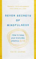 Seven Secrets of Mindfulness - How to Keep Your Everyday Practice Alive (Carne Kate)(Paperback)