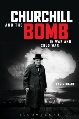 Churchill and the Bomb in War and Cold War (Ruane Kevin (Canterbury Christ Church University UK))(Paperback)