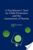 Practitioner's Tool for Child Protection and the Assessment of Parents (Fowler Jeff)(Paperback)