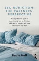 Sex Addiction: The Partners' Perspective - A Comprehensive Guide to Understanding and Surviving Sex Addiction for Partners and Those Who Want to Help Them (Hall Paula (The Clarendon Centre UK))(Paperback)