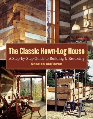 The Classic Hewn-Log House: A Step-By-Step Guide to Building and Restoring (McRaven Charles)(Paperback)