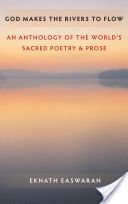 God Makes the Rivers to Flow - An Anthology of the World's Sacred Poetry and Prose (Easwaran Eknath)(Paperback)