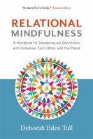 Relational Mindfulness - A Handbook for Deepening Our Connections with Ourselves, Each Other, and the Planet (Tull Deborah Eden)(Paperback)