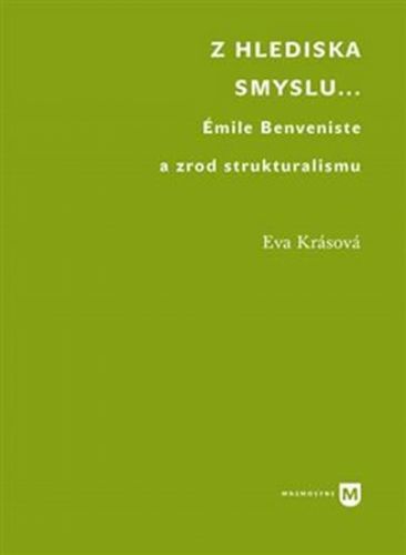 Z hlediska smyslu... - Émile Benveniste a zrod strukturalismu - Krásová Eva