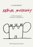 Radical Museology - or, What's Contemporary in Museums of Contemporary Art? (Bishop Claire)(Paperback)