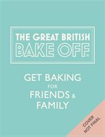 Great British Bake Off: Get Baking for Friends and Family (The Bake Off Team)(Pevná vazba)