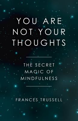 You Are Not Your Thoughts - The Secret Magic of Mindfulness (Trussell Frances)(Paperback / softback)