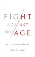 To Fight Against This Age - On Fascism and Humanism (Riemen Rob)(Pevná vazba)