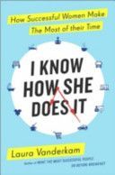 I Know How She Does it - How Successful Women Make the Most of Their Time (Vanderkam Laura)(Paperback)