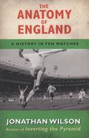 Anatomy of England - A History in Ten Matches (Wilson Jonathan)(Paperback)