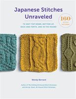 Japanese Stitches Unraveled - 160+ Stitch Patterns to Knit Top Down, Bottom Up, Back and Forth, and In the Round (Bernard Wendy)(Pevná vazba)