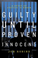 Guilty Until Proven Innocent - The Crisis in Our Justice System(Paperback)