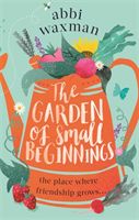 Garden of Small Beginnings - A gloriously funny and heart-warming read (Waxman Abbi)(Paperback)