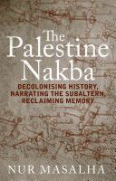 Palestine Nakba - Decolonising History, Narrating the Subaltern, Reclaiming Memory (Masalha Nur)(Paperback)