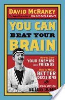 You Can Beat Your Brain - How to Turn Your Enemies into Friends, How to Make Better Decisions, and Other Ways to be Less Dumb (McRaney David)(Paperback)