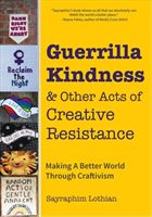 Guerrilla Kindness and Other Acts of Creative Resistance - Making A Better World Through Craftivism (Lothian Sayraphim)(Paperback)