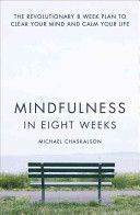 Mindfulness in Eight Weeks: The Revolutionary 8 Week Plan to Clear Your Mind and Calm Your Life - The revolutionary 8 week plan to clear your mind and calm your life (Chaskalson Michael)(Paperback)