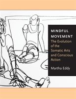 Mindful Movement: The Evolution of the Somatic Arts and Conscious Action - The Evolution of the Somatic Arts and Conscious Action (Eddy Martha)(Paperback)