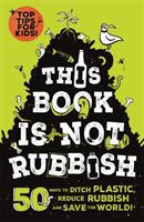 This Book is Not Rubbish - 50 Ways to Ditch Plastic, Reduce Rubbish and Save the World! (Thomas Isabel)(Paperback / softback)