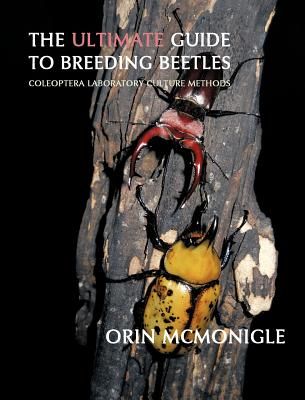 The Ultimate Guide to Breeding Beetles: Coleoptera Laboratory Culture Methods (McMonigle Orin)(Pevná vazba)