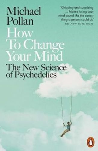 Pollan Michael: How To Change Your Mind : The New Science Of Psychedelics