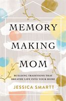 Memory-Making Mom - Building Traditions That Breathe Life Into Your Home (Smartt Jessica)(Paperback / softback)