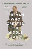 Man Who Created the Middle East - A Story of Empire, Conflict and the Sykes-Picot Agreement (Sykes Christopher Simon)(Paperback)