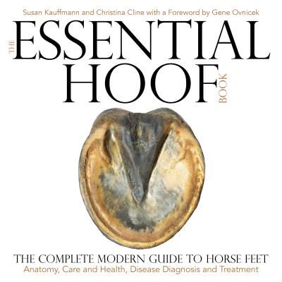 Essential Hoof Book - The Complete Modern Guide to Horse Feet - Anatomy, Care and Health, Disease Diagnosis and Treatment (Kauffmann Susan)(Pevná vazba)
