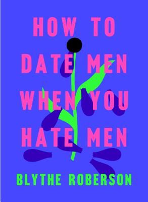 How to Date Men When You Hate Men (Roberson Blythe)(Pevná vazba)