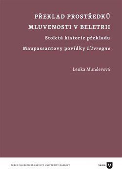 Překlad prostředků mluvenosti v beletrii - Stoletá historie překladu Maupassantovy povídky L'Ivrogne - Mundevová Lenka
