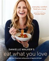 Danielle Walker's Eat What You Love - 125 Gluten-Free, Grain-Free, Dairy-Free, and Paleo Recipes (Walker Danielle)(Pevná vazba)