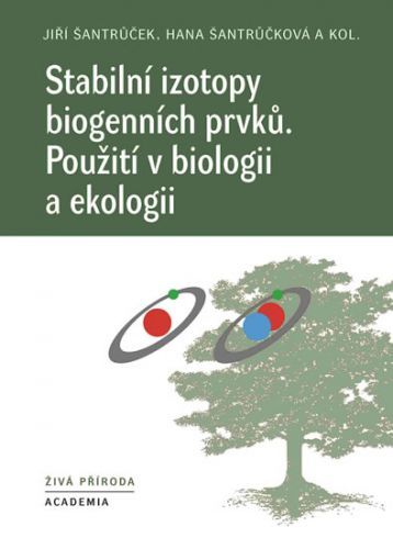 Stabilní izotopy biogenních prvků - Použití v biologii a ekologii - Šantrůček Jiří, Šantrůčková Hana,